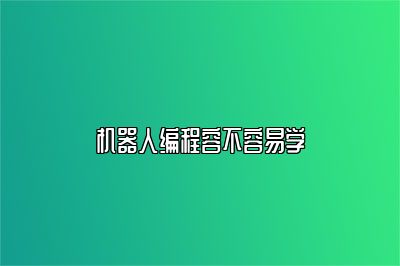 机器人编程容不容易学 
