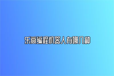 乐高编程机器人有哪几种 