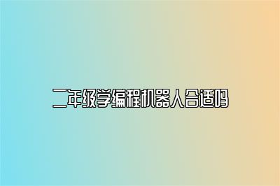 二年级学编程机器人合适吗 