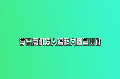 学乐高机器人编程大概多少钱