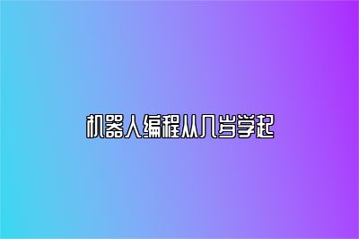机器人编程从几岁学起 