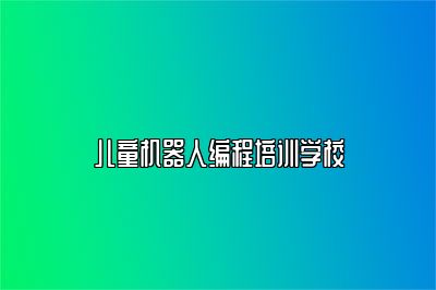 儿童机器人编程培训学校 