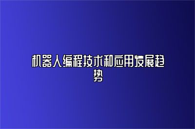 机器人编程技术和应用发展趋势