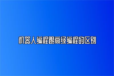 机器人编程跟高级编程的区别 