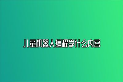 儿童机器人编程学什么内容