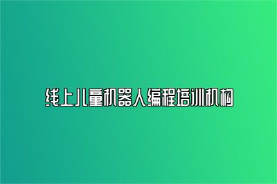 线上儿童机器人编程培训机构 