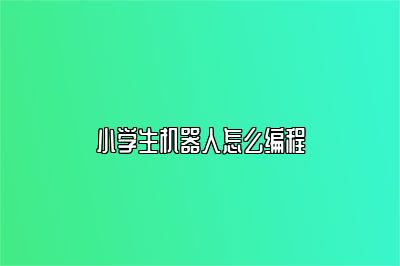 小学生机器人怎么编程