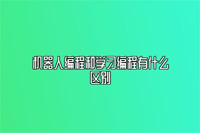 机器人编程和学习编程有什么区别