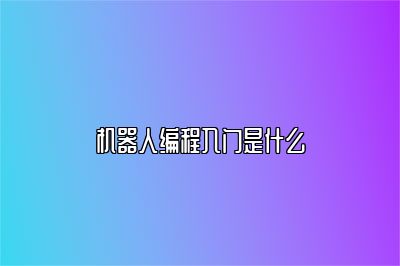 机器人编程入门是什么 