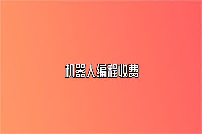机器人编程收费 