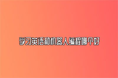 学习英语和机器人编程哪个好