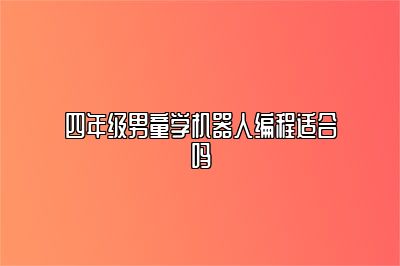 四年级男童学机器人编程适合吗