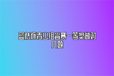 蓝桥杯青少组省赛一等奖做对几题 