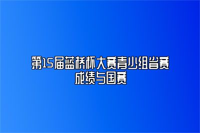 第15届蓝桥杯大赛青少组省赛成绩与国赛 