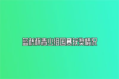 蓝桥杯青少组国赛获奖情况 