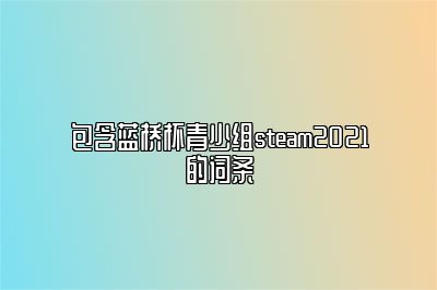 包含蓝桥杯青少组steam2021的词条