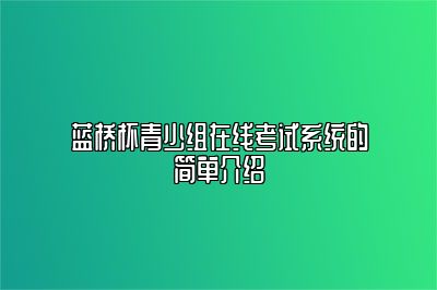 蓝桥杯青少组在线考试系统的简单介绍 