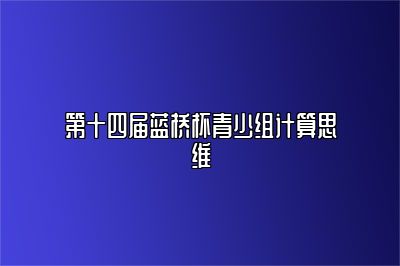 第十四届蓝桥杯青少组计算思维 