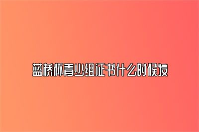 蓝桥杯青少组证书什么时候发 