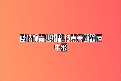 蓝桥杯青少组科技素养题题库中级