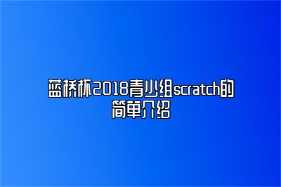 蓝桥杯2018青少组scratch的简单介绍