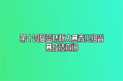 第十四届蓝桥杯大赛青少组省赛成绩查询 