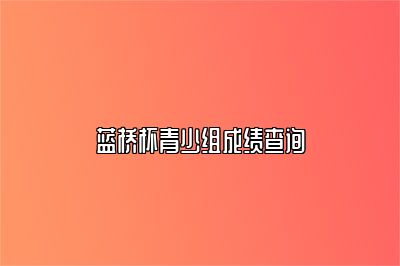 蓝桥杯青少组成绩查询