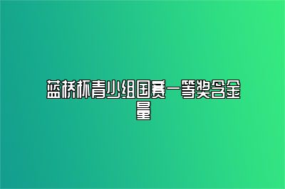 蓝桥杯青少组国赛一等奖含金量 