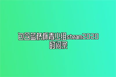 包含蓝桥杯青少组steam2020的词条 