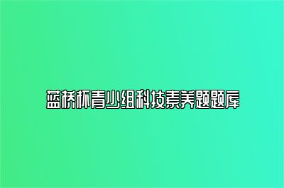 蓝桥杯青少组科技素养题题库