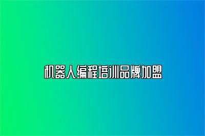 机器人编程培训品牌加盟 
